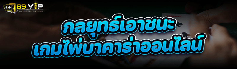 กลยุทธ์เอาชนะ เกมไพ่บาคาร่าออนไลน์